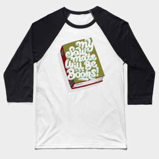 My Soul Mate Will Be... Books! Baseball T-Shirt